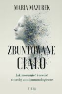 Okadka ksizki - Zbuntowane ciao. Jak zrozumie i oswoi choroby autoimmunologiczne