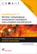 Okadka ksizki - Kwalifikacja E.12. Monta i eksploatacja komputerw osobistych oraz urzdze peryferyjnych. Podrcznik do nauki zawodu technik informatyk