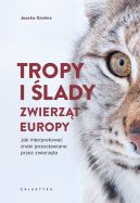 Okadka - Tropy i lady zwierzt Europy. Jak interpretowa znaki pozostawiane przez zwierzta