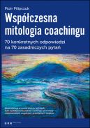 Okadka - Wspczesna mitologia coachingu. 70 prawdziwych odpowiedzi na 70 zasadniczych pyta