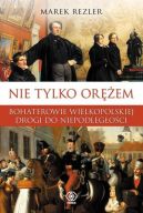 Okadka ksizki - Nie tylko orem. Bohaterowie wielkopolskiej drogi do niepodlegoci