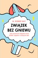 Okadka - Zwizek bez gniewu. Jak przerwa bdne koo ktni, dsw i cichych dni