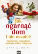 Okadka ksizki - Jak ogarn dom i nie oszale. Skuteczna i sprawdzona strategia walki z baaganem