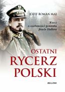 Okadka ksizki - Ostatni rycerz Polski. Rzecz o osobowoci generaa Jzefa Hallera