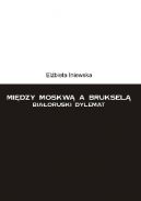 Okadka - Midzy Moskw a Bruksel. Biaoruski dylemat