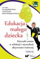 Okadka ksizki - Edukacja maego dziecka. Tom 12 . Kierunki zmian w edukacji i stymulacji aktywnoci twrczej 