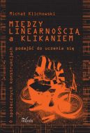 Okadka - Midzy linearnoci a klikaniem. O spoecznych konstrukcjach podej do uczenia si