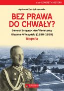 Okadka - Bez prawa do chway? Genera brygady Jzef Konstanty Olszyna-Wilczyski (1890-1939)