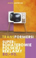 Okadka - Transformersi. Superbohaterowie polskiej reklamy 80. - 90.