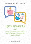 Okadka - Jzyk pienidza, czyli mamo, tato, porozmawiajmy o pienidzach, zarabianiu i oszczdzaniu