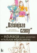 Okadka - Dzisiejsze czasy Edukacja wobec przemian w kulturze wspczesnej