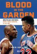 Okadka - Blood in the Garden. Brutalna historia New York Knicks z lat 90.