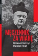 Okadka - MCZENNIK ZA WIAR Bogosawiony ksidz Stanisaw Streich