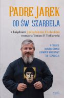 Okadka - Padre Jarek od w. Szarbela. O cudach, nawrceniach i Domach Modlitwy w. Szarbela