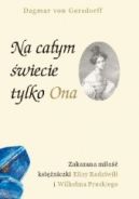 Okadka - Na caym wiecie tylko Ona. Zakazana mio ksiniczki Elizy Radziwi i Wilhelma Pruskiego