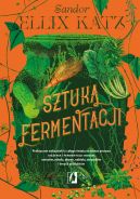 Okadka - Sztuka fermentacji. Praktyczne wskazwki z caego wiata na temat procesu kiszenia i fermentacji warzyw, owocw, miodu