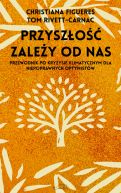 Okadka - Przyszo zaley od nas. Przewodnik po kryzysie klimatycznym dla niepoprawnych optymistw