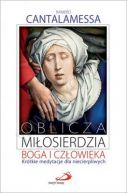 Okadka ksizki - Oblicza miosierdzia Boga i czowieka. Krtkie medytacje dla niecierpliwych