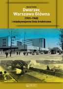 Okadka ksizki - Dworzec Warszawa Gwna 1931-1945 i midzywojenna linia rednicowa