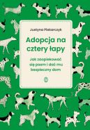 Okadka - Adopcja na cztery apy. Jak zaopiekowa si psem i da mu bezpieczny dom