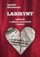 Okadka - Labirynt : reportae o mioci, samotnoci i mierci