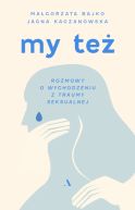 Okadka ksizki - My te. Rozmowy o wychodzeniu z traumy seksualnej