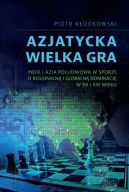 Okadka - Azjatycka Wielka Gra. Indie i Azja Poudniowa w sporze o regionaln i globaln dominacj w XX i XXI wieku