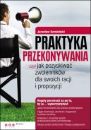 Okadka ksizki - Praktyka przekonywania, czyli jak pozyskiwa zwolennikw dla swoich racji i propozycji