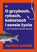 Okadka - O grzybach, rybach, kobietach i sensie ycia - czyli rozmwki z Alusiem Curuni