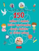 Okadka - 150 zabaw i zada, ktre wprowadz twoje dziecko w wiat wiary