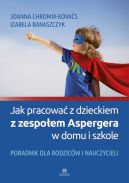 Okadka - Jak pracowa z dzieckiem z zespoem Aspergera w domu i szkole. PORADNIK DLA RODZICW I NAUCZYCIELI