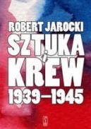 Okadka ksizki - Sztuka i krew 1939-1945. Opowie o ludziach i zdarzeniach