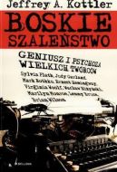 Okadka - BOSKIE SZALESTWO. GENIUSZ I PSYCHOZA WIELKICH TWRCW