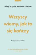 Okadka - Wszyscy wiemy, jak to si koczy. Lekcje o yciu, umierania i mierci