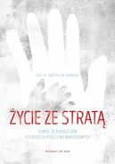 Okadka - ycie ze strat. Pomoc dla rodzicw po odejciu dzieci nienarodzonych