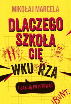 Okadka ksiki - Dlaczego szkoa ci wkurza i jak j przetrwa