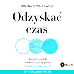 Okadka ksiki - Odzyska czas. Jak zrobi porzdki w kalendarzu, pracy, gowie i wreszcie mie czas na ycie. Audiobook