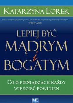 Okadka ksiki - Lepiej by mdrym i bogatym: Co o pienidzach kady wiedzie powinien