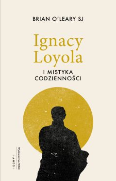 Okadka ksiki - Ignacy Loyola i mistyka codziennoci