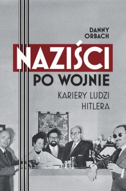 Okadka ksiki - Nazici po wojnie. Kariery ludzi Hitlera