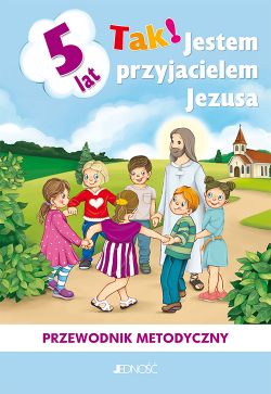 Okadka ksiki - Tak! Jestem przyjacielem Jezusa. Przewodnik metodyczny do nauczania religii dzieci picioletnich