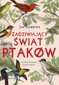 Okadka ksiki - Zadziwiajcy wiat ptakw. Co ptaki piewaj o nas samych?