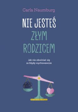 Okadka ksiki - Nie jeste zym rodzicem. Jak nie obwinia si za bdy wychowawcze