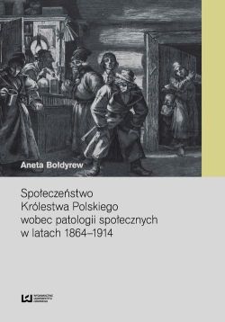 Okadka ksiki - Spoeczestwo Krlestwa Polskiego wobec patologii spoecznych w latach 1864-1914