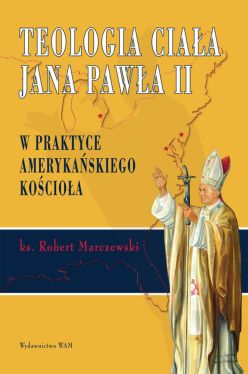 Okadka ksiki - Teologia ciaa Jana Pawa II. W praktyce amerykaskiego Kocioa