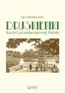 Okadka ksiki - Druskieniki. Kurort przedwojennej Polski