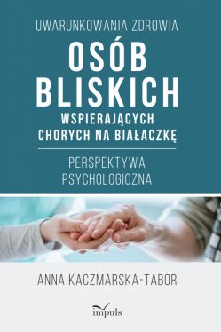 Okadka ksiki - Uwarunkowania zdrowia osb bliskich wspierajcych chorych na biaaczk. Perspektywa psychologiczna