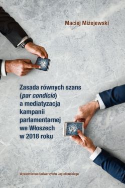 Okadka ksiki - Zasada rwnych szans (par condicio) a mediatyzacja kampanii parlamentarnej we Woszech w 2018 roku