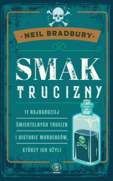 Okadka ksiki - Smak trucizny. 11 najbardziej miertelnych trucizn i historie mordercw, ktrzy ich uyli