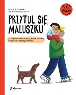 Okadka ksiki - Przytul si, maluszku. O sile rodzinnych wizi, ktre buduj poczucie wasnej wartoci